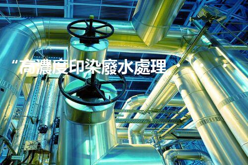 “高濃度印染廢水處理，綠色創(chuàng)新，凈享環(huán)保新篇章”